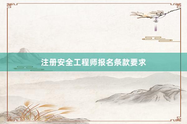 注册安全工程师报名条款要求
